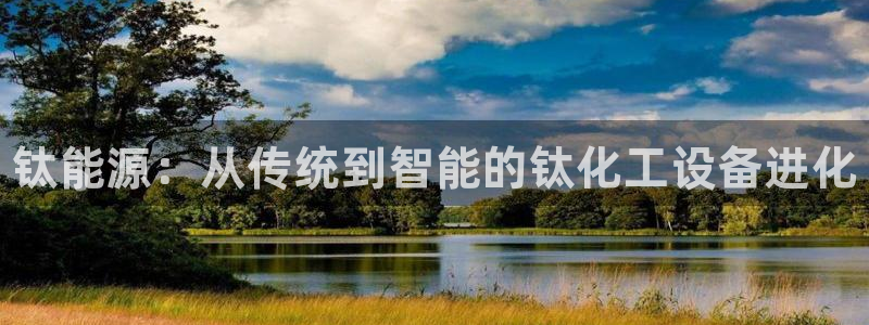 新航娱乐app最新版本更新内容是什么：钛能源：从传